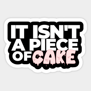 It Isn't a Piece of Cake Sticker